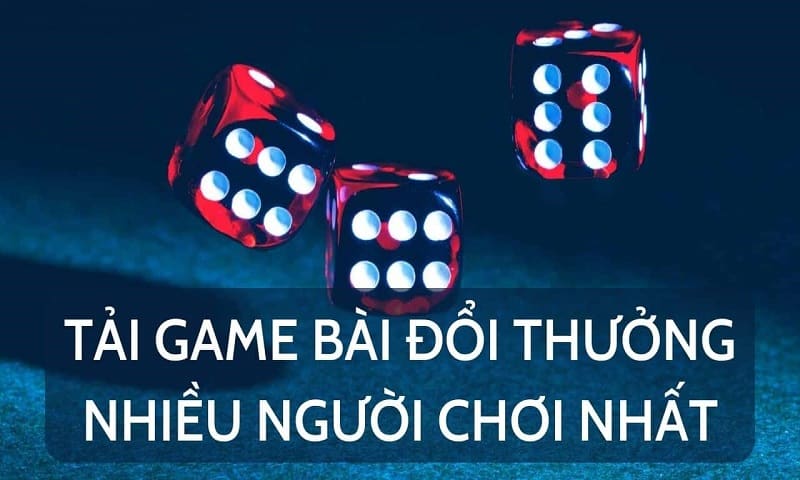 Tải game bài đổi thưởng nhiều người chơi nhất giúp bạn dễ dàng chơi game